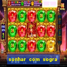 sonhar com sogra no jogo do bicho